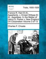Francis R. Hart Et Al., Appellants, V. Ernest Wiltsee Et Al., Appellees. In the Matter of Henry S. Parker V. New England Oil Corporation Volume 3 of 13
