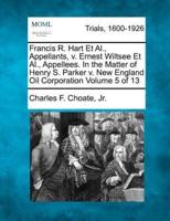 Francis R. Hart Et Al., Appellants, V. Ernest Wiltsee Et Al., Appellees. In the Matter of Henry S. Parker V. New England Oil Corporation Volume 5 of 13