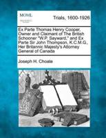 Ex Parte Thomas Henry Cooper, Owner and Claimant of the British Schooner "W.P. Sayward," and Ex Parte Sir John Thompson, K.C.M.G., Her Britannic Majesty's Attorney General of Canada