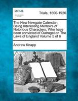 The New Newgate Calendar; Being Interesting Memoirs of Notorious Characters, Who Have Been Convicted of Outraget on The Laws of England Volume 5 of 6