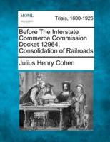 Before the Interstate Commerce Commission Docket 12964. Consolidation of Railroads