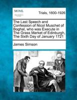 The Last Speech and Confession of Nicol Muschet of Boghal, Who Was Execute in the Grass Market of Edinburgh, the Sixth Day of January 1721