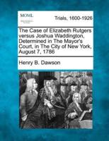 The Case of Elizabeth Rutgers Versus Joshua Waddington, Determined in the Mayor's Court, in the City of New York, August 7, 1786