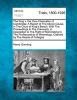 The King V. The Vice-Chancellor of Cambridge. A Report of the Above Cause, in the Court of King's Bench