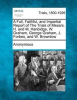 A Full, Faithful, and Impartial Report of the Trials of Messrs. H. And M. Hanbidge, W. Graham, George Graham, J. Forbes, and W. Brownlow