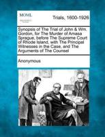 Synopsis of the Trial of John & Wm. Gordon, for the Murder of Amasa Sprague, Before the Supreme Court of Rhode Island, With the Principal Witnesses in the Case, and the Arguments of the Counsel