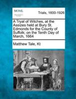A Tryal of Witches, at the Assizes Held at Bury St. Edmonds for the County of Suffolk; on the Tenth Day of March, 1664