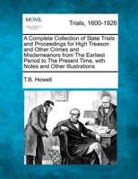 A Complete Collection of State Trials and Proceedings for High Treason and Other Crimes and Misdemeanors from The Earliest Period to The Present Time, With Notes and Other Illustrations