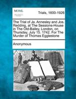 The Trial of Ja. Annesley and Jos. Redding, at the Sessions-House in the Old-Bailey, London, on Thursday, July 15. 1742. For the Murder of Thomas Egglestone