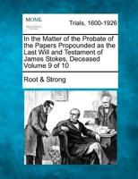 In the Matter of the Probate of the Papers Propounded as the Last Will and Testament of James Stokes, Deceased Volume 9 of 10