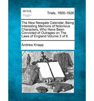 The New Newgate Calendar; Being Interesting Memoirs of Notorious Characters, Who Have Been Convicted of Outrages on The Laws of England Volume 3 of 6