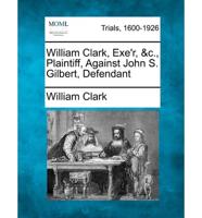 William Clark, Exe'r, &C., Plaintiff, Against John S. Gilbert, Defendant