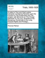 A Letter to the Lord Chief Justice Campbell, Containing Remarks Upon the Conduct of the Prosecution and the Judges; With Strictures on the Charge Delivered to the Jury, Illustrative of Its Dangerous Tendencies to the Long. Enjoyed Rights and Privilegs...