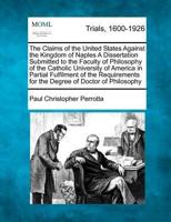 The Claims of the United States Against the Kingdom of Naples a Dissertation Submitted to the Faculty of Philosophy of the Catholic University of America in Partial Fulfilment of the Requirements for the Degree of Doctor of Philosophy