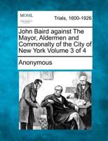 John Baird Against the Mayor, Aldermen and Commonalty of the City of New York Volume 3 of 4