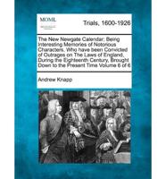 The New Newgate Calendar; Being Interesting Memories of Notorious Characters, Who Have Been Convicted of Outrages on the Laws of England, During the Eighteenth Century, Brought Down to the Present Time Volume 6 of 6