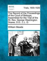 The Record of the Proceedings of the Court of Bishops, Assembled for the Trial of the Rt. REV. George Washington Doane, D.D., L.L. D.