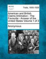American and British Claims Arbitration - The Favourite - Answer of the United States Volume 1 of 3