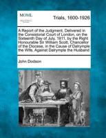 A Report of the Judgment, Delivered in the Consistorial Court of London, on the Sixteenth Day of July, 1811, by the Right Honourable Sir William Scott, Chancellor of the Diocese, in the Cause of Dalrymple the Wife, Against Dalrymple the Husband
