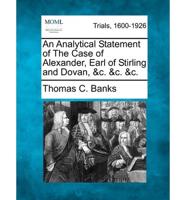 An Analytical Statement of the Case of Alexander, Earl of Stirling and Dovan, &C. &C. &C.