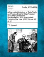 A Complete Collection of State Trials and Proceedings for High Treason and Other Crimes and Misdemeanors from The Earliest Period to The Year 1783 Volume 13 of 42