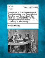 The Record of the Proceedings of the Court of Bishops, Assembled at Camden, New Jersey, Sept. 1St, 1853, for the Trial of the Rt. Rev. George Washington Doane, D.D., LL. D., Bishop of New Jersey