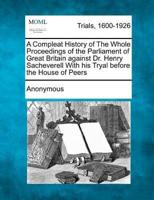 A Compleat History of the Whole Proceedings of the Parliament of Great Britain Against Dr. Henry Sacheverell With His Tryal Before the House of Peers