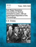 Sub Rege Sacerdos. Comments on Bishop Hampden's Case, With an Epitomised Reported of the Proceedings