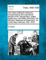 The Voice of Blood! A Sermon, Occasioned by the Late Horrid Murder of Mr. George Bird, (Aged Eighty-Four, ) and Mary Simmons, His Servant, Delivered at Greenwich, on Lord's Day, February 15Th, 1818