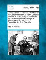 United States of America, Pertitiioner for Condemnation V. Certain Lands at Boston, in The County of Suffolk, in the District of Massachusetts, J. Morris Meredith and John P. Reynolds, Jr., Trs., Plaintiffs