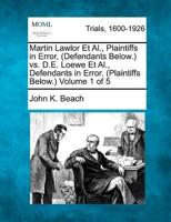 Martin Lawlor Et Al., Plaintiffs in Error, (Defendants Below.) Vs. D.E. Loewe Et Al., Defendants in Error. (Plaintiffs Below.) Volume 1 of 5