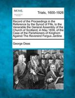 Record of the Proceedings in the Reference by the Synod of Fife, to the Venerable the General Assembly of the Church of Scotland, in May 1839, of the Case of the Parishioners of Kinghorn Against the Reverend Fergus Jardine