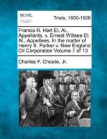 Francis R. Hart Et. Al., Appellants, V. Ernest Wiltsee Et Al., Appellees. In the Matter of Henry S. Parker V. New England Oil Corporation Volume 7 of 13