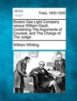 Boston Gas Light Company Versus William Gault, Containing the Arguments of Counsel, and the Charge of the Judge