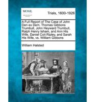 Full Report of the Case of John Den Ex Dem. Thomas Gibbons Trumbull, John Heyward Trumbull, Ralph Henry Ishamnd Ann His Wife, Daniel Coit Ripley