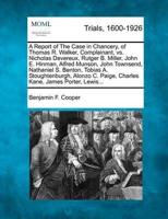 A Report of the Case in Chancery, of Thomas R. Walker, Complainant, Vs. Nicholas Devereux, Rutger B. Miller, John E. Hinman, Alfred Munson, John Townsend, Nathaniel S. Benton, Tobias A. Stoughtenburgh, Alonzo C. Paige, Charles Kane, James Porter, Lewis...