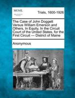 The Case of John Doggett Versus William Emerson and Others, in Equity, in the Circuit Court of the United States, for the First Circuit - District Of