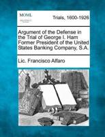 Argument of the Defense in the Trial of George I. Ham Former President of the United States Banking Company, S.A.
