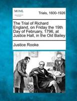 The Trial of Richard England, on Friday the 19th Day of February, 1796, at Justice Hall, in the Old Bailey