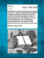 Ad S.R.I. Comitia Generalia Querelae Legatileodiensis Delatae Adversus Iudicata Consilii Imperialis Aulici in Caussa Baronis De Welchs AB Una Contra Baronem De Collenbach Atque Bernisium AB Altera Parte