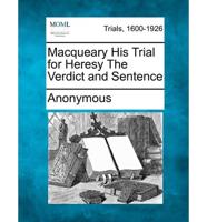 Macqueary His Trial for Heresy the Verdict and Sentence