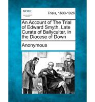 An Account of the Trial of Edward Smyth, Late Curate of Ballyculter, in the Diocese of Down