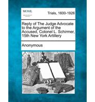 Reply of the Judge Advocate to the Argument of the Accused, Colonel L. Schirmer, 15th New York Artillery