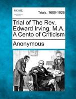 Trial of the REV. Edward Irving, M.A. A Cento of Criticism