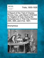 A Report of the Trial of Charles Pinney, Esq. Late Mayor of Bristol