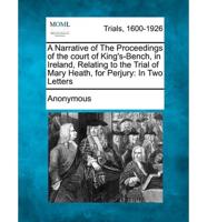 A Narrative of the Proceedings of the Court of King's-Bench, in Ireland, Relating to the Trial of Mary Heath, for Perjury