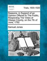 Reasons, in Support of an Opinion Offered to the Public, Respecting the Votes of Otsego County, on the 7th of June, 1792