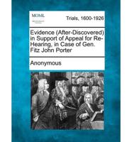 Evidence (After-Discovered) in Support of Appeal for Re-Hearing, in Case of Gen. Fitz John Porter