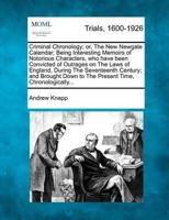 Criminal Chronology; or, The New Newgate Calendar; Being Interesting Memoirs of Notorious Characters, Who Have Been Convicted of Outrages on The Laws of England, During The Seventeenth Century; and Brought Down to The Present Time, Chronologically...