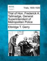 Trial of Hon. Frederick A. Tallmadge, General Superintendent of Metropolitan Police